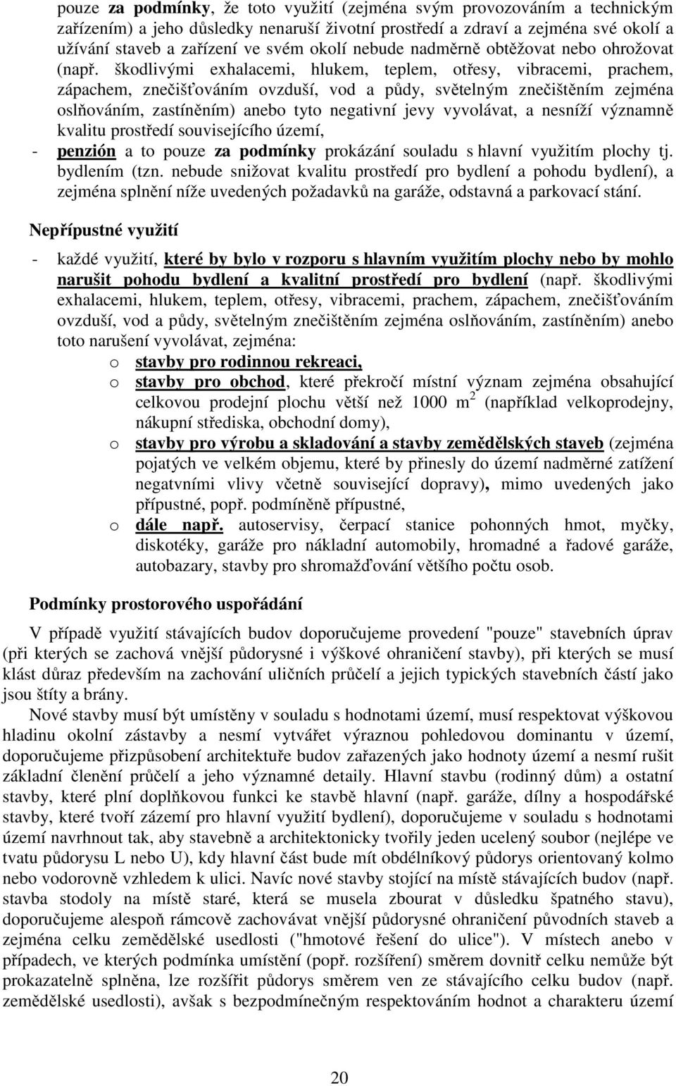 škodlivými exhalacemi, hlukem, teplem, otřesy, vibracemi, prachem, zápachem, znečišťováním ovzduší, vod a půdy, světelným znečištěním zejména oslňováním, zastíněním) anebo tyto negativní jevy