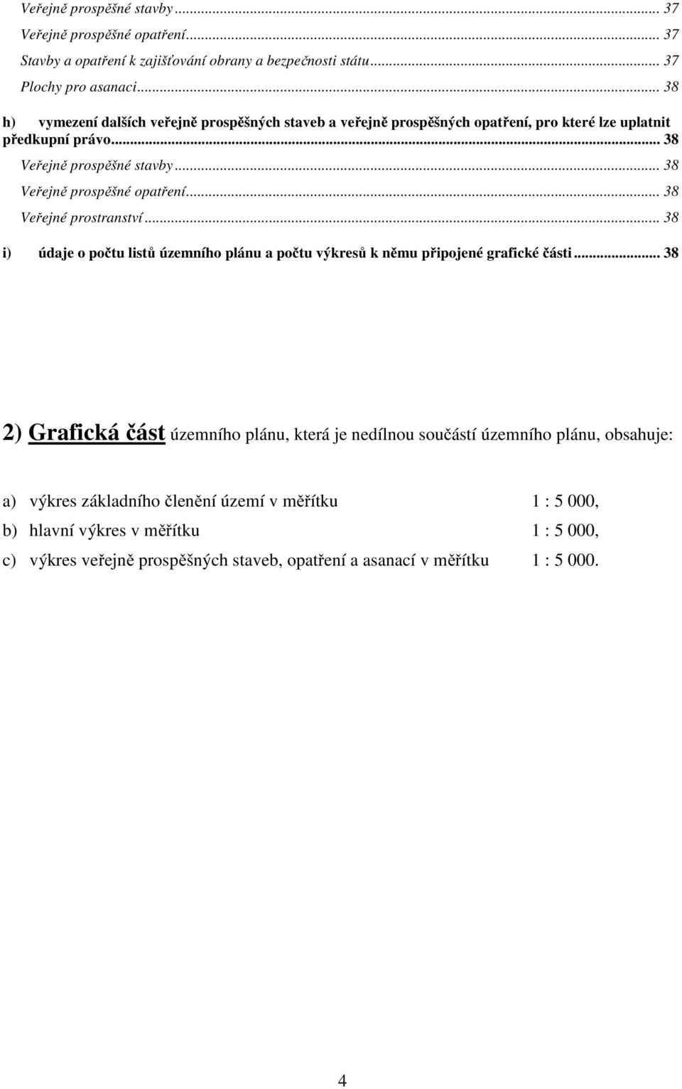 .. 38 Veřejně prospěšné opatření... 38 Veřejné prostranství... 38 i) údaje o počtu listů územního plánu a počtu výkresů k němu připojené grafické části.