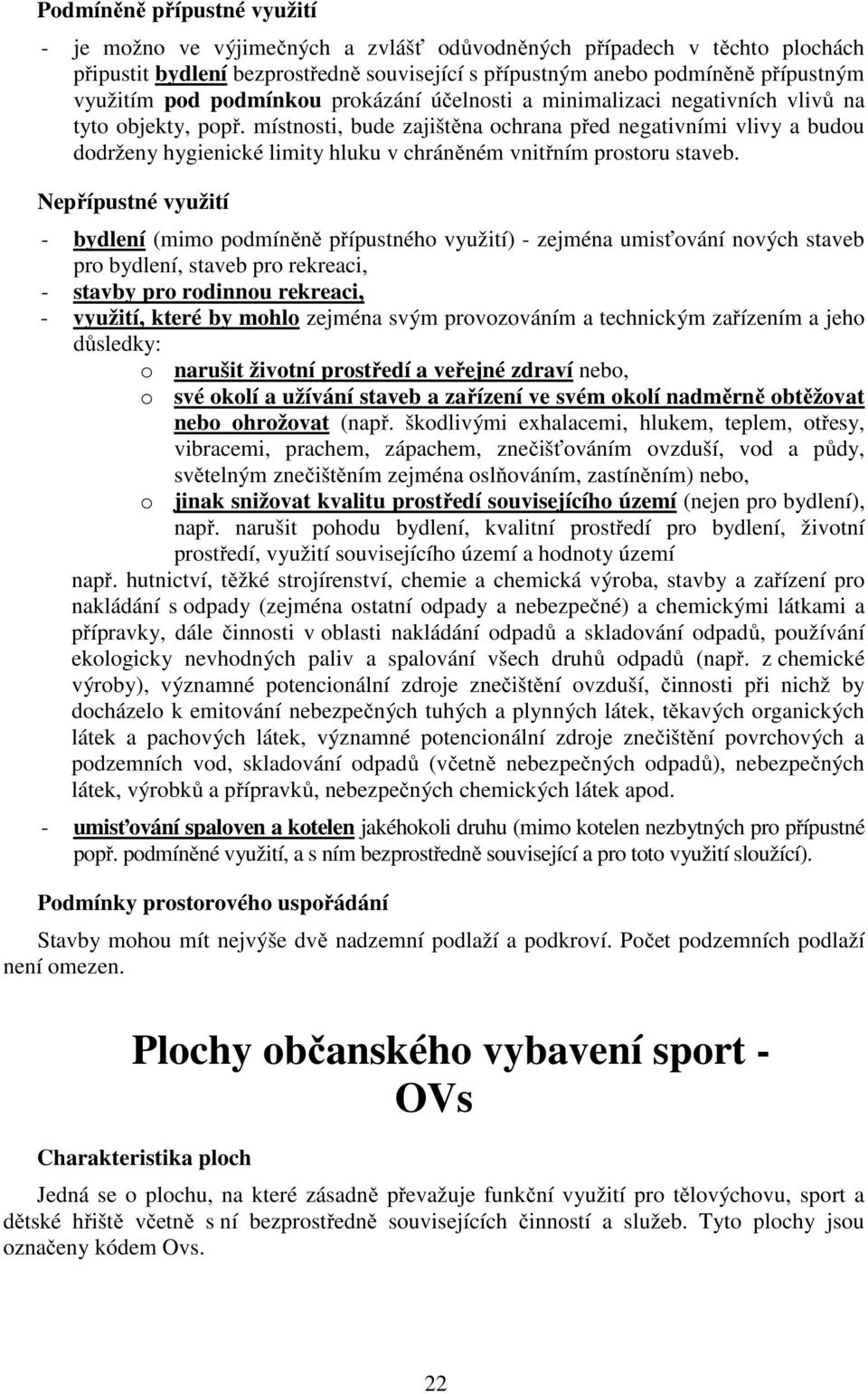 místnosti, bude zajištěna ochrana před negativními vlivy a budou dodrženy hygienické limity hluku v chráněném vnitřním prostoru staveb.