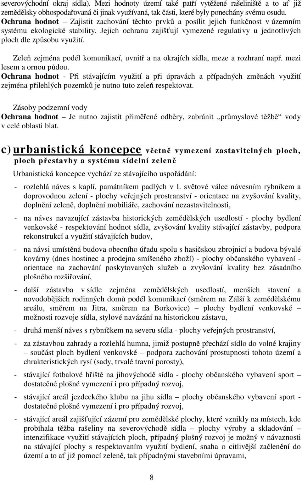 Zeleň zejména podél komunikací, uvnitř a na okrajích sídla, meze a rozhraní např. mezi lesem a ornou půdou.