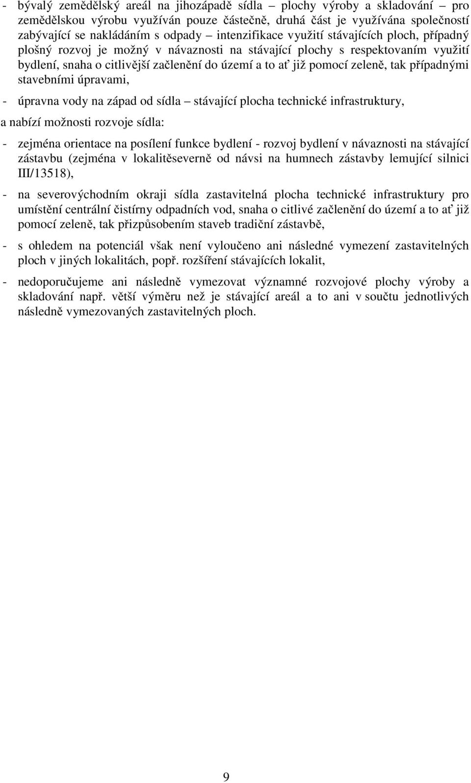 zeleně, tak případnými stavebními úpravami, - úpravna vody na západ od sídla stávající plocha technické infrastruktury, a nabízí možnosti rozvoje sídla: - zejména orientace na posílení funkce bydlení