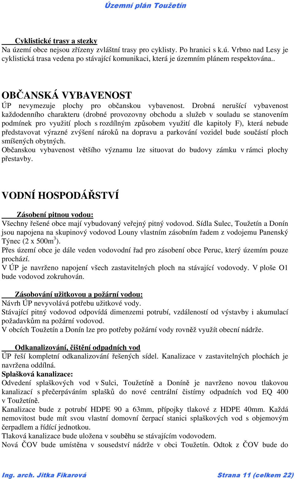 Drobná nerušící vybavenost každodenního charakteru (drobné provozovny obchodu a služeb v souladu se stanovením podmínek pro využití ploch s rozdílným způsobem využití dle kapitoly F), která nebude