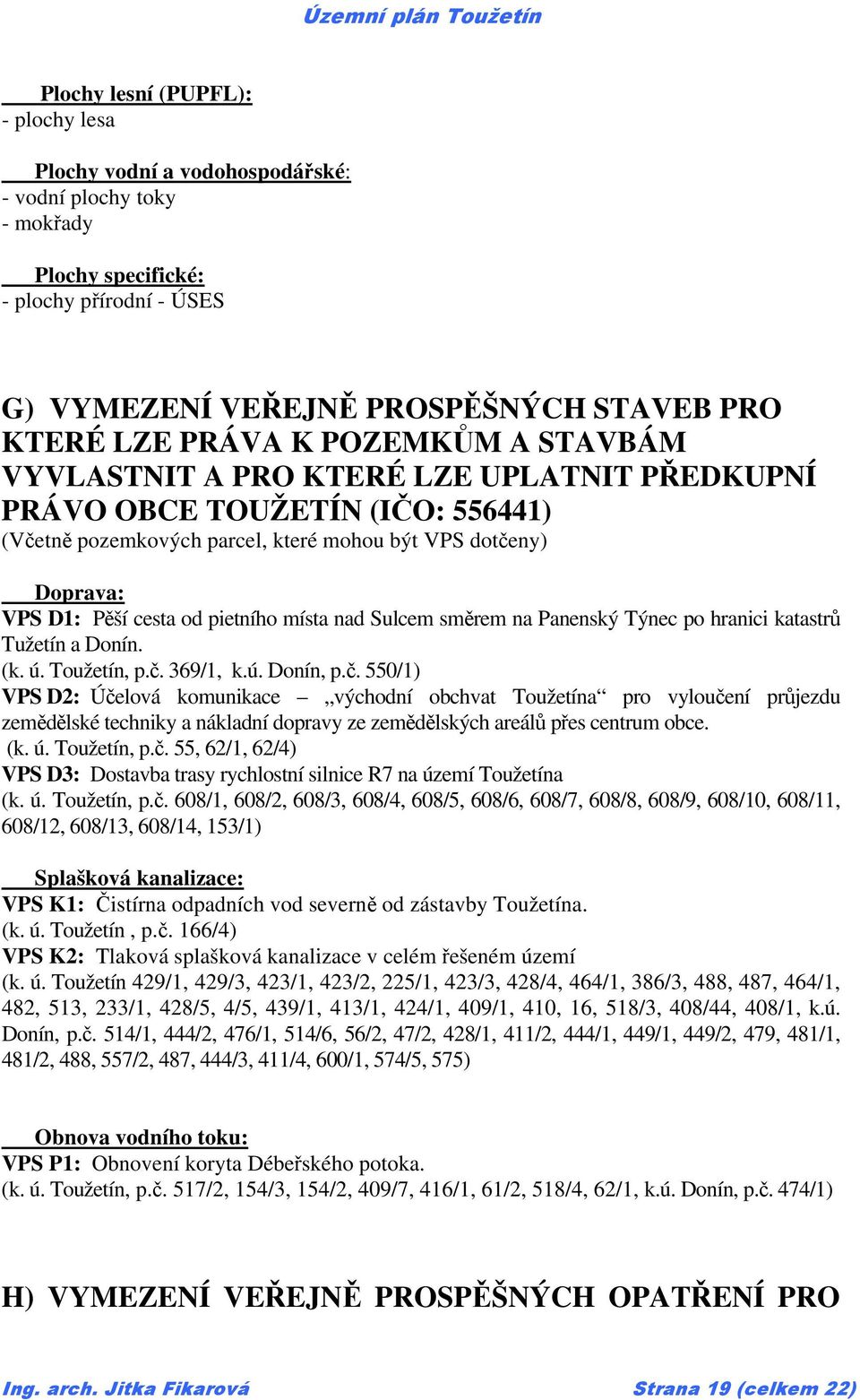 pietního místa nad Sulcem směrem na Panenský Týnec po hranici katastrů Tužetín a Donín. (k. ú. Toužetín, p.č.