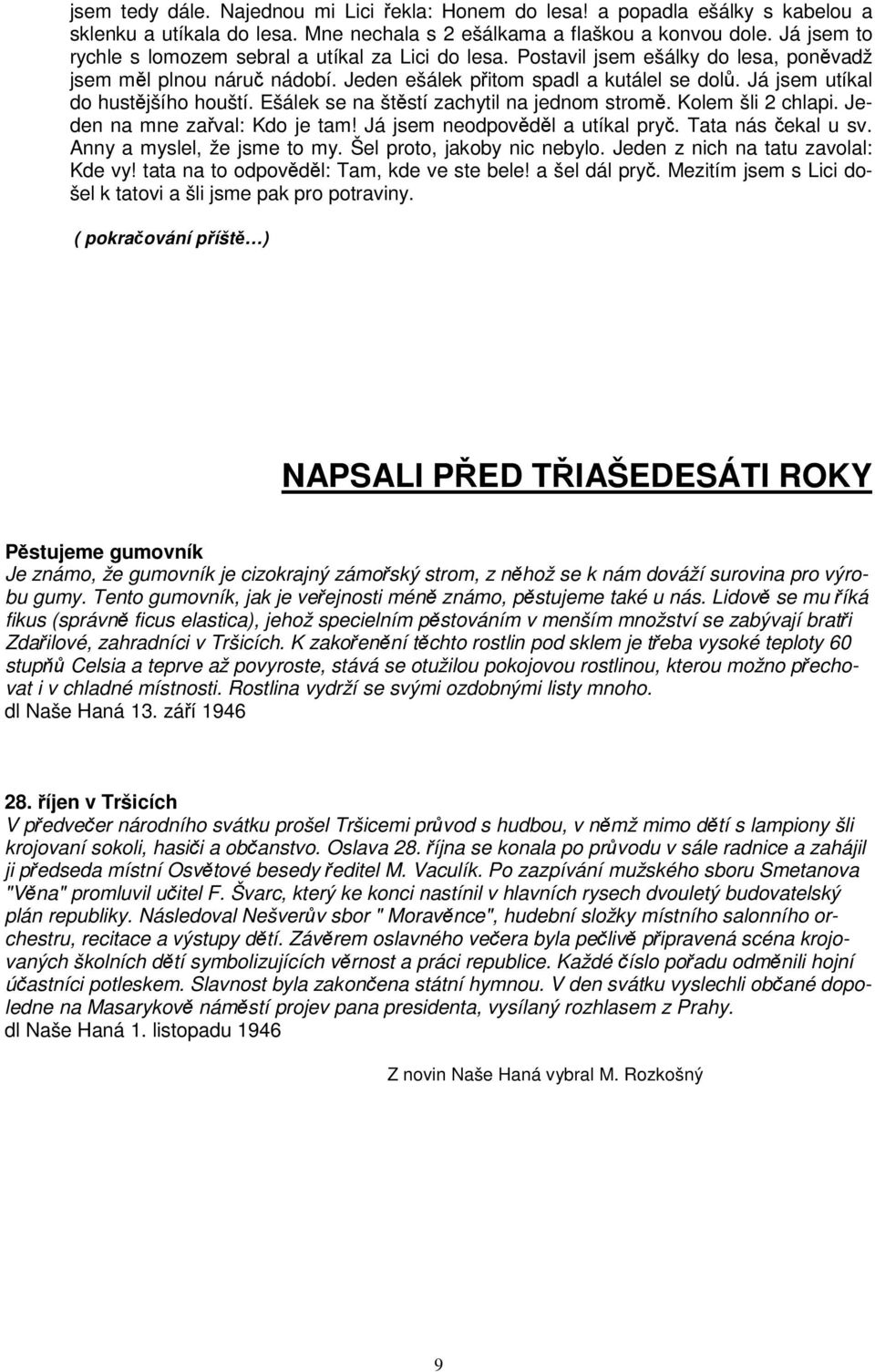 Já jsem utíkal do hustjšího houští. Ešálek se na štstí zachytil na jednom strom. Kolem šli 2 chlapi. Jeden na mne zaval: Kdo je tam! Já jsem neodpovdl a utíkal pry. Tata nás ekal u sv.