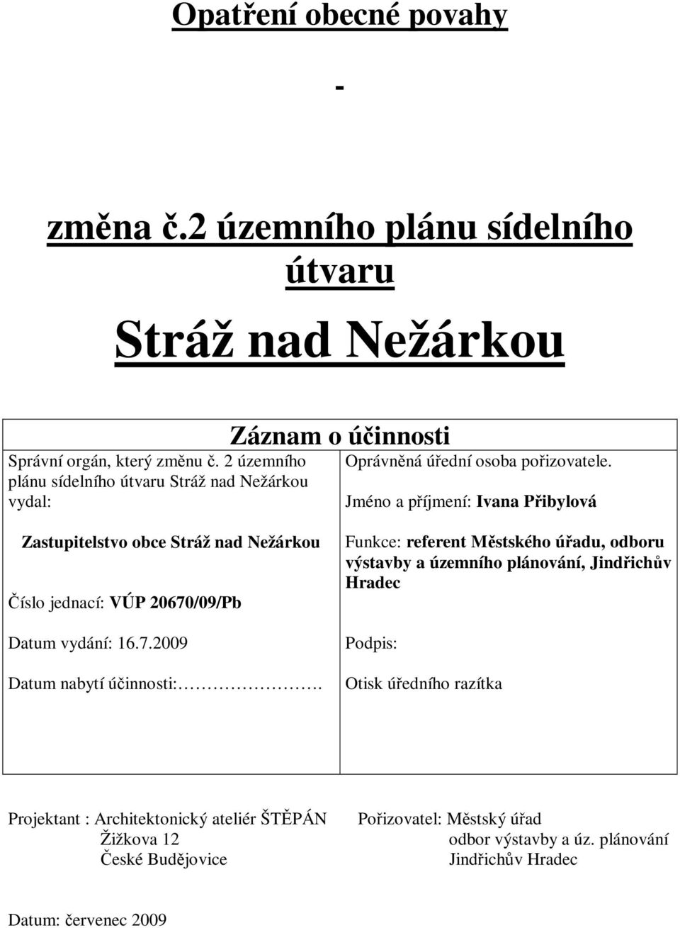 Jméno a příjmení: Ivana Přibylová Zastupitelstvo obce Stráž nad Nežárkou Číslo jednací: VÚP 20670/09/Pb Datum vydání: 16.7.2009 Datum nabytí účinnosti:.