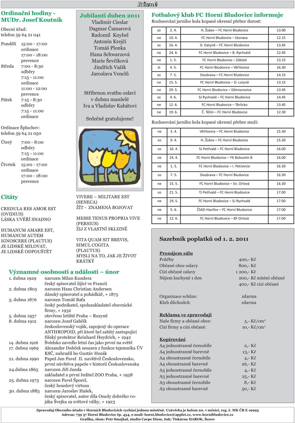 telefon 59 64 21 050 Úterý 7:00-8:00 odběry 7:15-11:00 Čtvrtek 15:00-17:00 17:00-18:00 prevence Jubilanti duben 2011 Vladimír Cieslar Dagmar Čamarová Radomil Knybel Antonín Krejčí Tomáš Plonka Hana