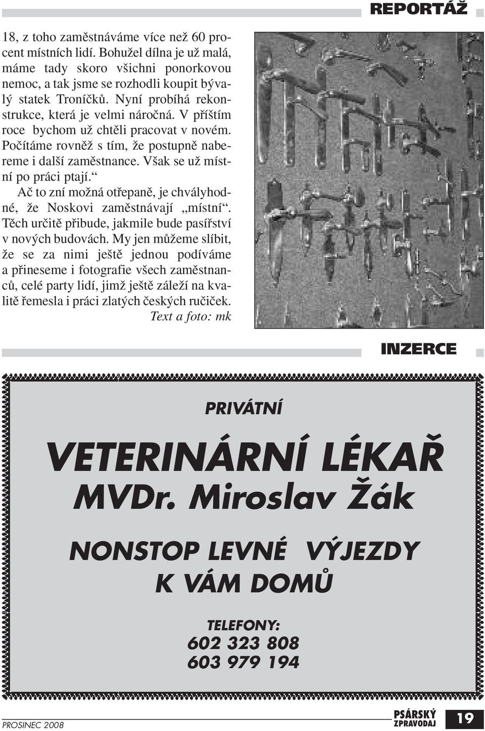 Aã to zní moïná otfiepanû, je chvályhodné, Ïe Noskovi zamûstnávají místní. Tûch urãitû pfiibude, jakmile bude pasífiství v nov ch budovách.