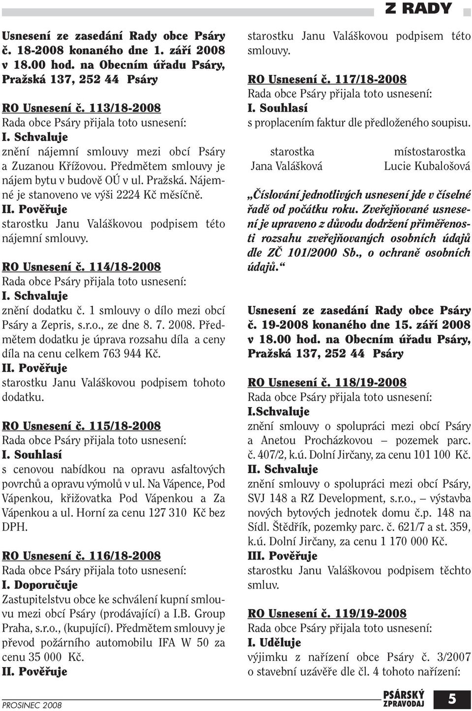 Povûfiuje starostku Janu Valá kovou podpisem této nájemní smlouvy. RO Usnesení ã. 114/18-2008 I. Schvaluje znûní dodatku ã. 1 smlouvy o dílo mezi obcí Psáry a Zepris, s.r.o., ze dne 8. 7. 2008.