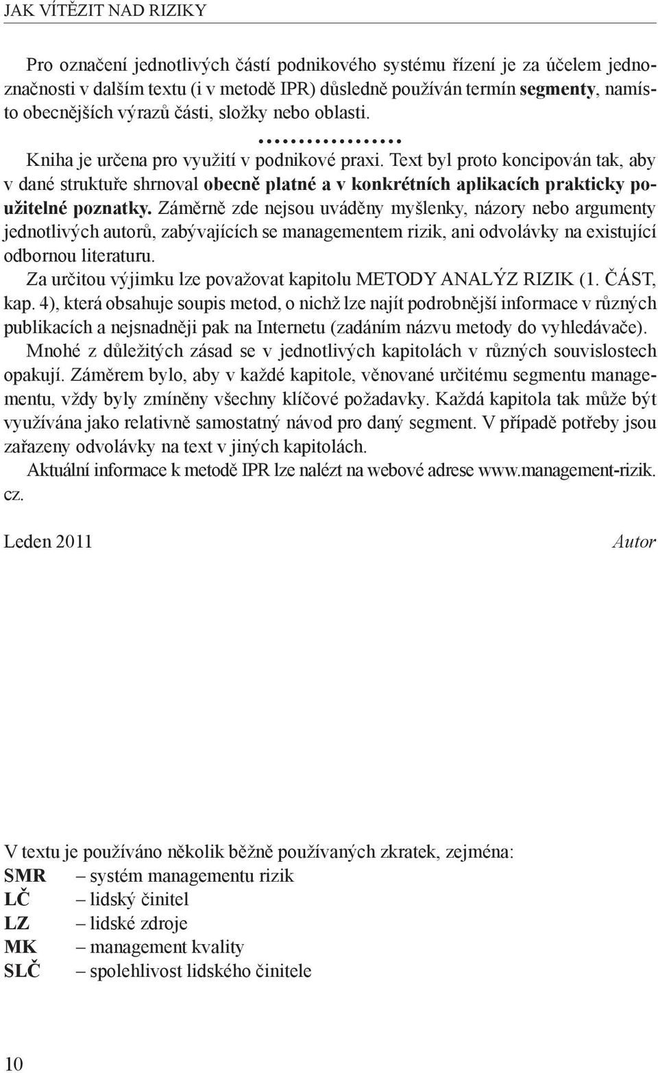 Text byl proto koncipován tak, aby v dané struktuře shrnoval obecně platné a v konkrétních aplikacích prakticky použitelné poznatky.