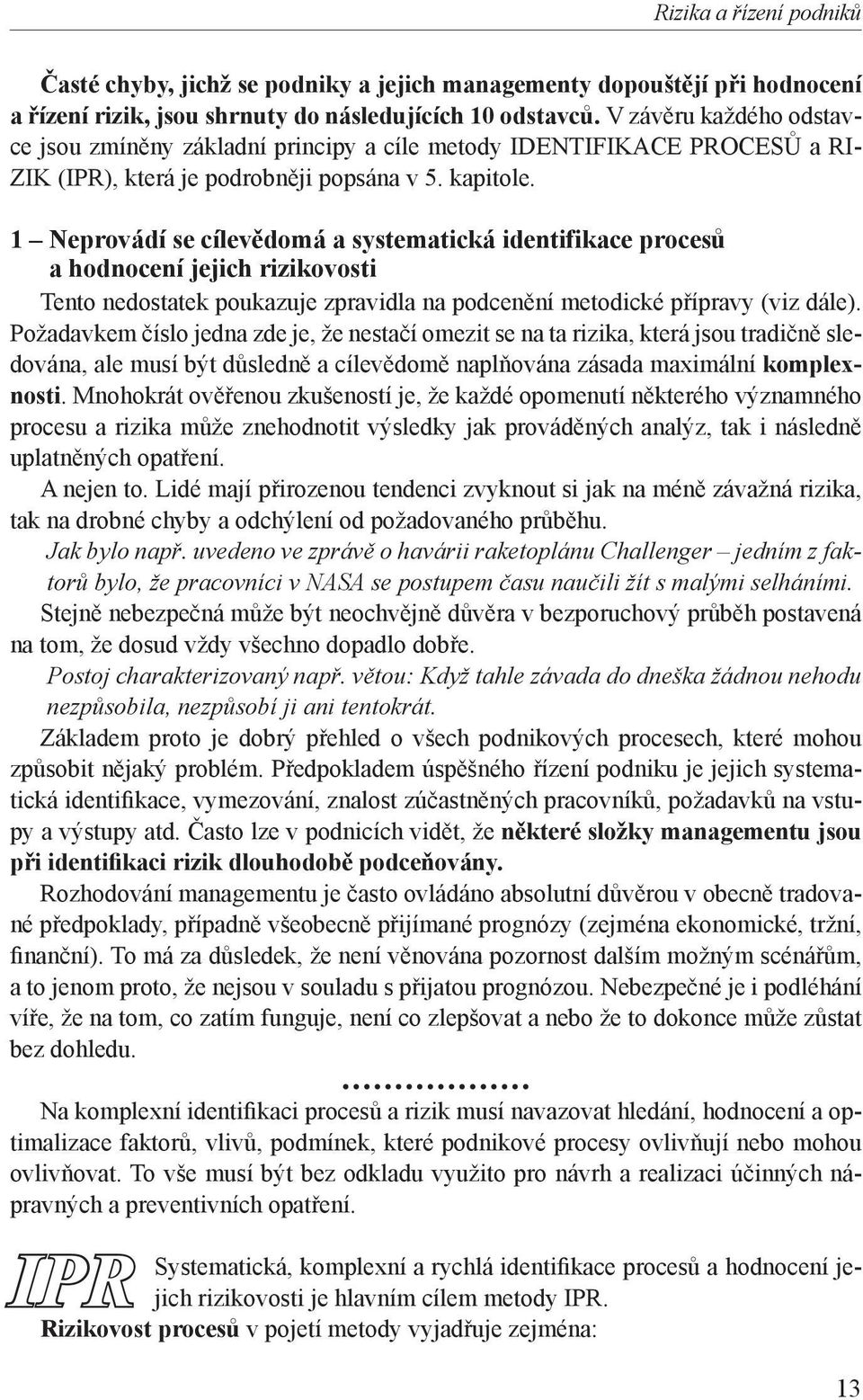 1 Neprovádí se cílevědomá a systematická identifikace procesů a hodnocení jejich rizikovosti Tento nedostatek poukazuje zpravidla na podcenění metodické přípravy (viz dále).