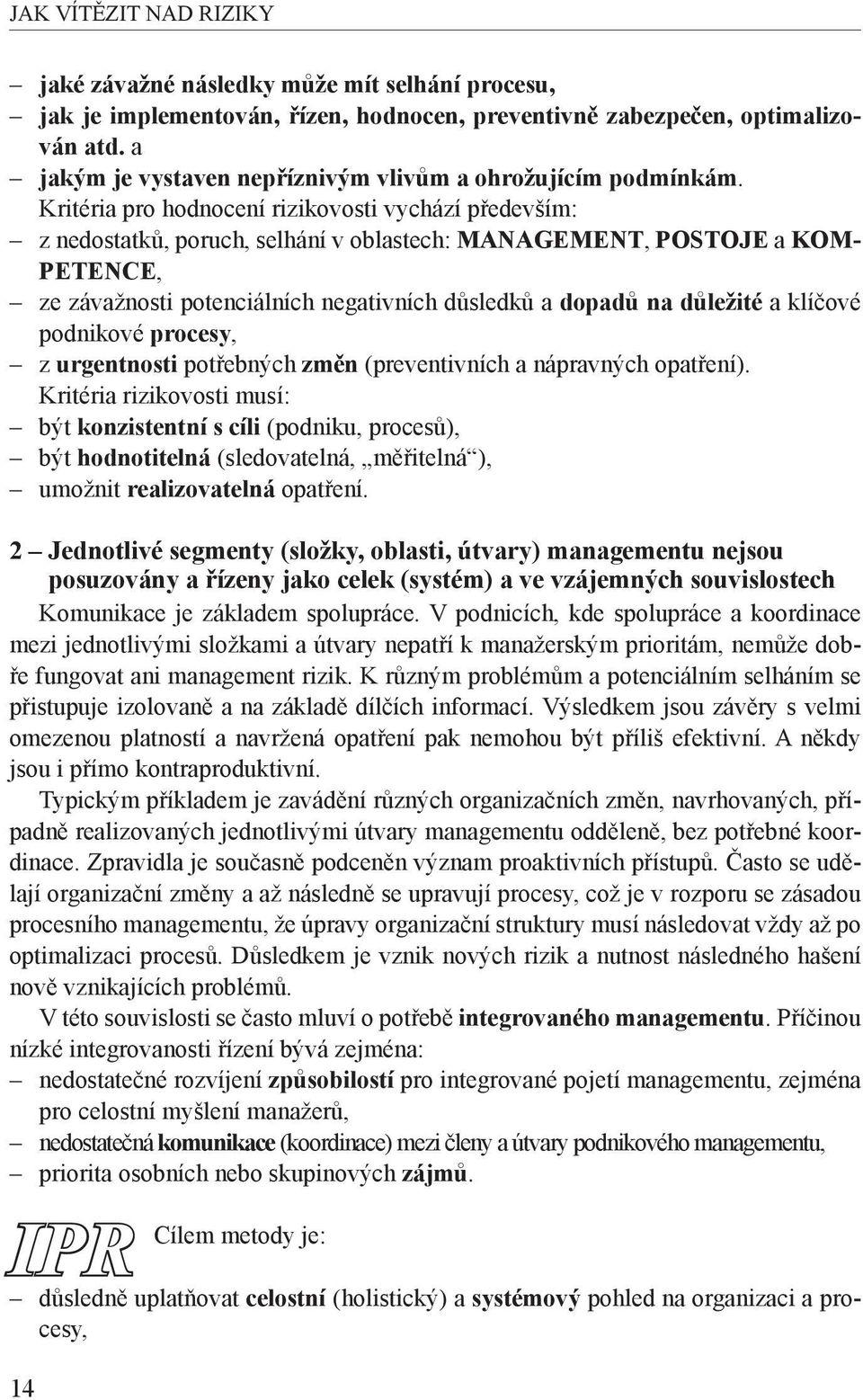 Kritéria pro hodnocení rizikovosti vychází především: z nedostatků, poruch, selhání v oblastech: MANAGEMENT, POSTOJE a KOM- PETENCE, ze závažnosti potenciálních negativních důsledků a dopadů na