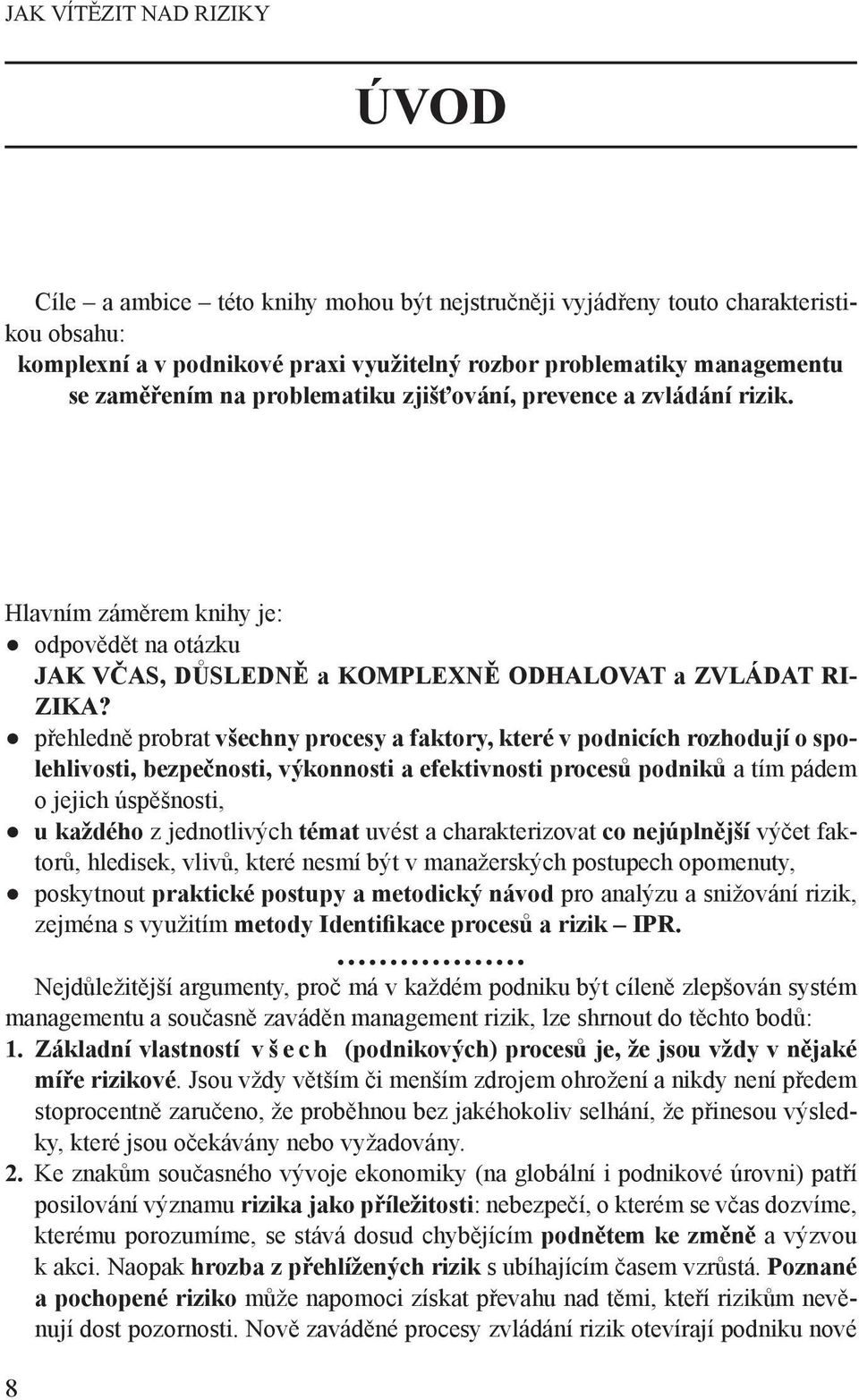 přehledně probrat všechny procesy a faktory, které v podnicích rozhodují o spolehlivosti, bezpečnosti, výkonnosti a efektivnosti procesů podniků a tím pádem o jejich úspěšnosti, u každého z