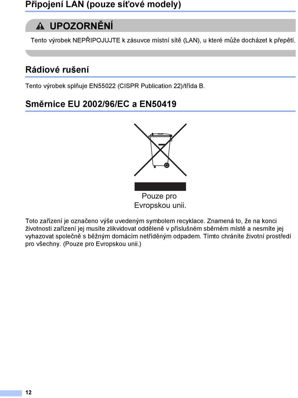 Směrnice EU 2002/96/EC a EN50419 Toto zařízení je označeno výše uvedeným symbolem recyklace.