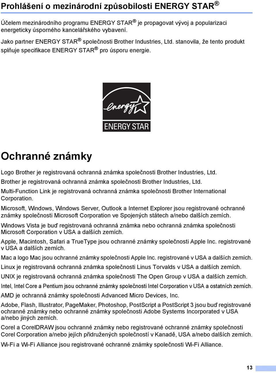 Ochranné známky Logo Brother je registrovaná ochranná známka společnosti Brother Industries, Ltd. Brother je registrovaná ochranná známka společnosti Brother Industries, Ltd. Multi-Function Link je registrovaná ochranná známka společnosti Brother International Corporation.