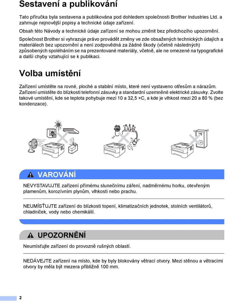 Společnost Brother si vyhrazuje právo provádět změny ve zde obsažených technických údajích a materiálech bez upozornění a není zodpovědná za žádné škody (včetně následných) způsobených spoléháním se