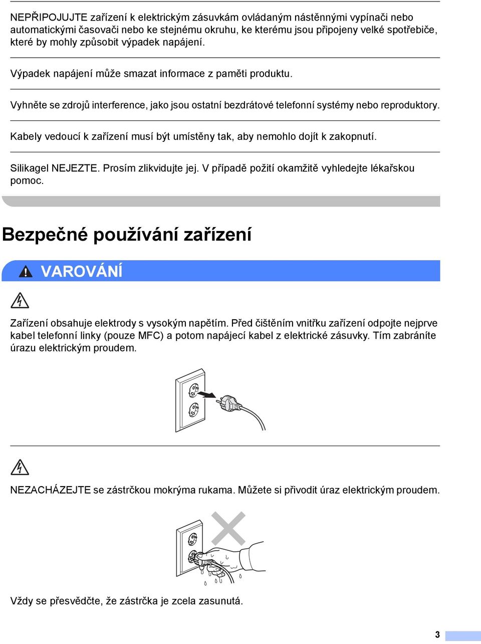 Kabely vedoucí k zařízení musí být umístěny tak, aby nemohlo dojít k zakopnutí. Silikagel NEJEZTE. Prosím zlikvidujte jej. V případě požití okamžitě vyhledejte lékařskou pomoc.