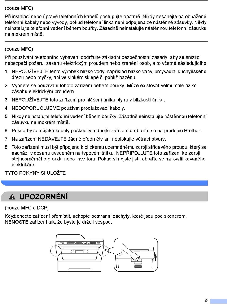 (pouze MFC) Při používání telefonního vybavení dodržujte základní bezpečnostní zásady, aby se snížilo nebezpečí požáru, zásahu elektrickým proudem nebo zranění osob, a to včetně následujícího: 1