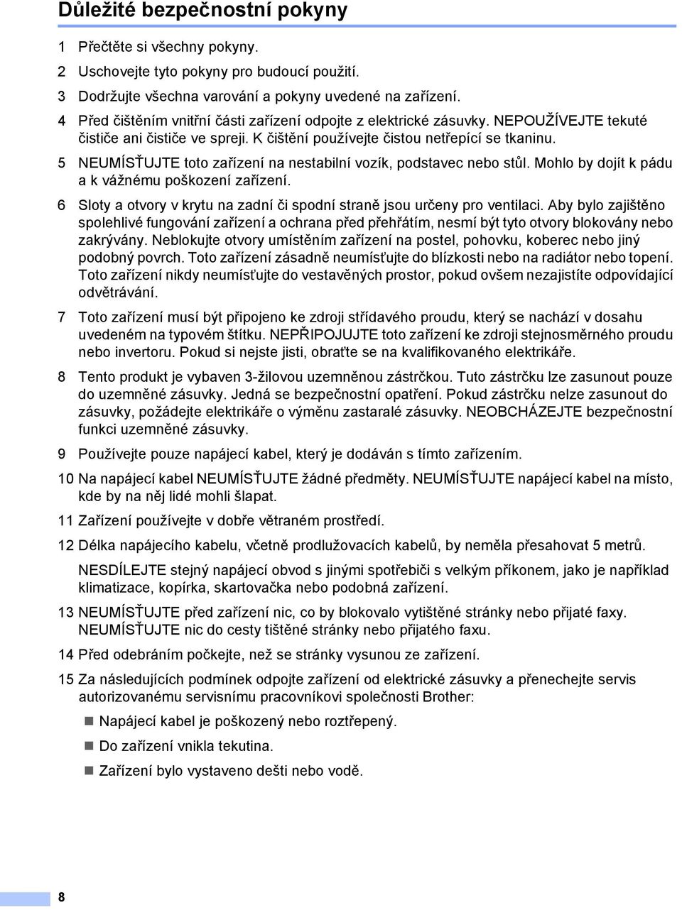 5 NEUMÍSŤUJTE toto zařízení na nestabilní vozík, podstavec nebo stůl. Mohlo by dojít k pádu a k vážnému poškození zařízení.