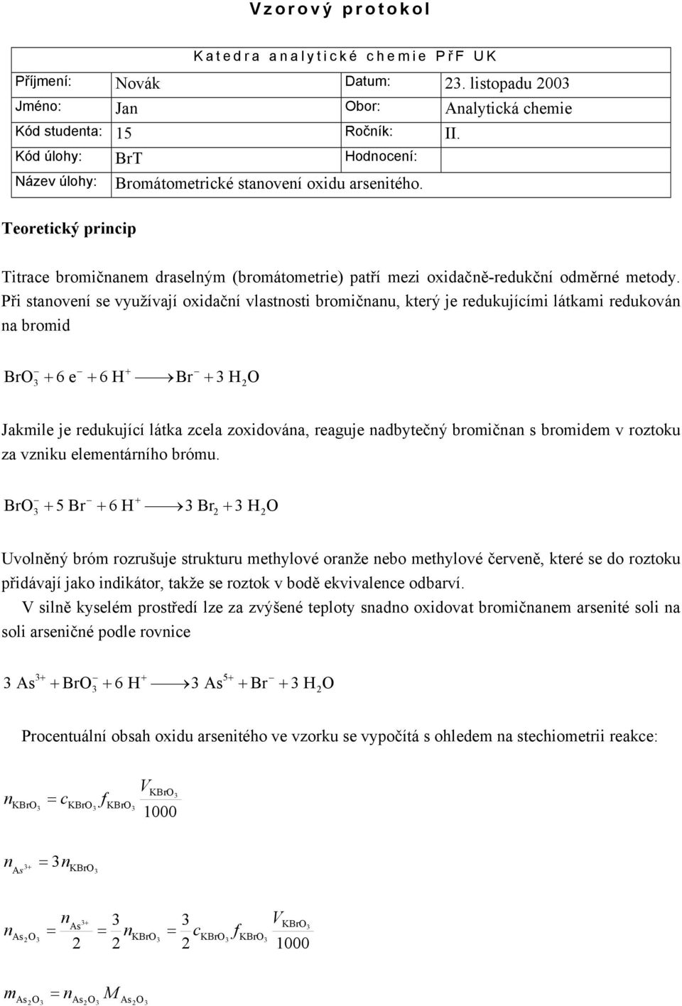 Při stanovení se využívají oxidační vlastnosti bromičnanu, který je redukujícími látkami redukován na bromid + BrO + 6 e + 6 H Br + H2O Jakmile je redukující látka zcela zoxidována, reaguje