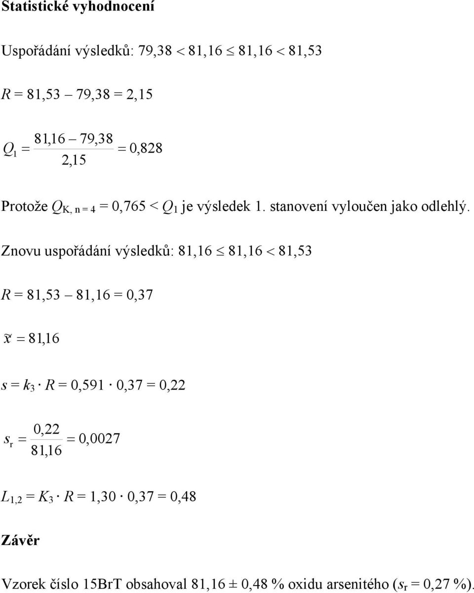 Znovu uspořádání výsledků: 81,16 81,16 < 81,5 R = 81,5 81,16 = 0,7 ~ = 81,16 x s = k R = 0,591 0,7 = 0,22 s r =