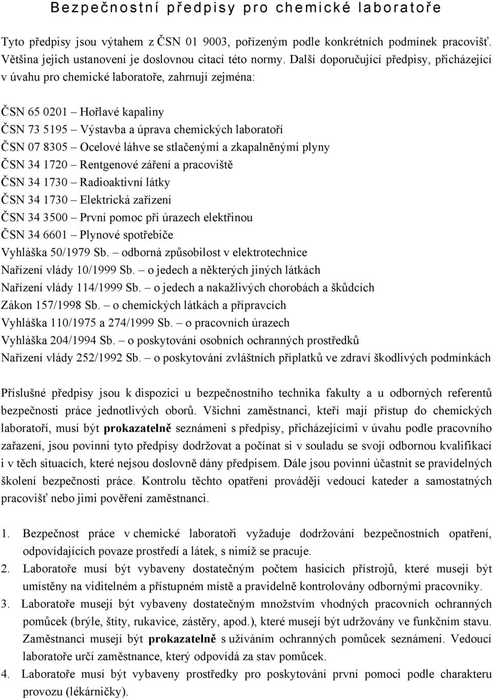 se stlačenými a zkapalněnými plyny ČSN 4 1720 Rentgenové záření a pracoviště ČSN 4 170 Radioaktivní látky ČSN 4 170 Elektrická zařízení ČSN 4 500 První pomoc při úrazech elektřinou ČSN 4 6601 Plynové