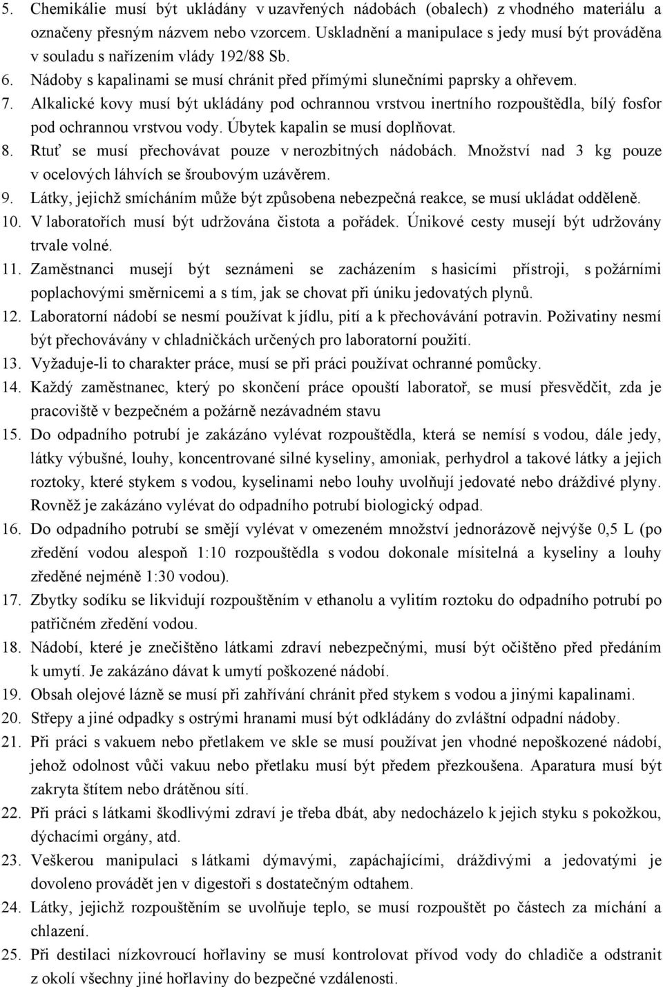 Alkalické kovy musí být ukládány pod ochrannou vrstvou inertního rozpouštědla, bílý fosfor pod ochrannou vrstvou vody. Úbytek kapalin se musí doplňovat. 8.