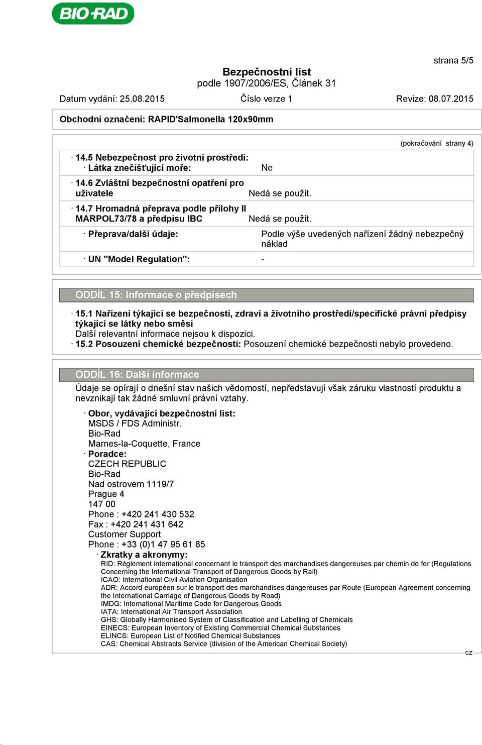 Nedá se použít. (pokračování strany 4) Přeprava/další údaje: Podle výše uvedených nařízení žádný nebezpečný náklad UN "Model Regulation": - ODDÍL 15: Informace o předpisech 15.