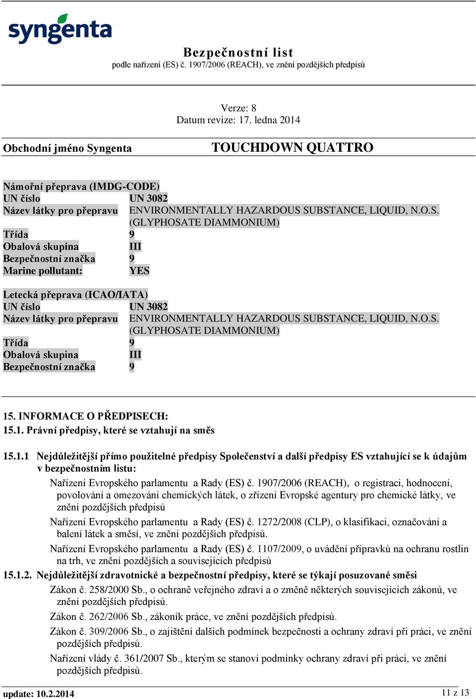 ENVIRONMENTALLY HAZARDOUS SUBSTANCE, LIQUID, N.O.S. (GLYPHOSATE DIAMMONIUM) Třída 9 Obalová skupina III Bezpečnostní značka 9 15. INFORMACE O PŘEDPISECH: 15.1. Právní předpisy, které se vztahují na směs 15.