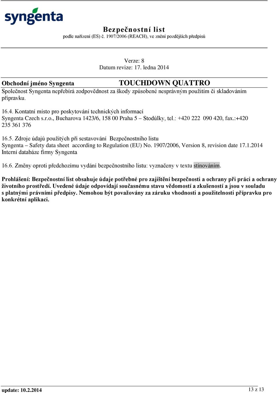 1907/2006, Version 8, revision date 17.1.2014 Interní databáze firmy Syngenta 16.6. Změny oproti předchozímu vydání bezpečnostního listu: vyznačeny v textu stínováním.