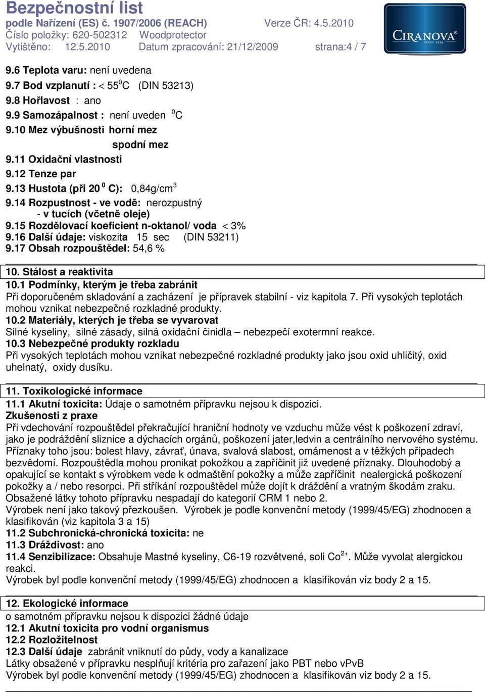 15 Rozdělovací koeficient n-oktanol/ voda < 3% 9.16 Další údaje: viskozita 15 sec (DIN 53211) 9.17 Obsah rozpouštědel: 54,6 % 10. Stálost a reaktivita 10.