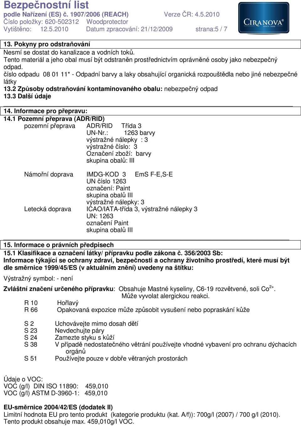 číslo odpadu 08 01 11* - Odpadní barvy a laky obsahující organická rozpouštědla nebo jiné nebezpečné látky 13.2 Způsoby odstraňování kontaminovaného obalu: nebezpečný odpad 13.3 Další údaje 14.