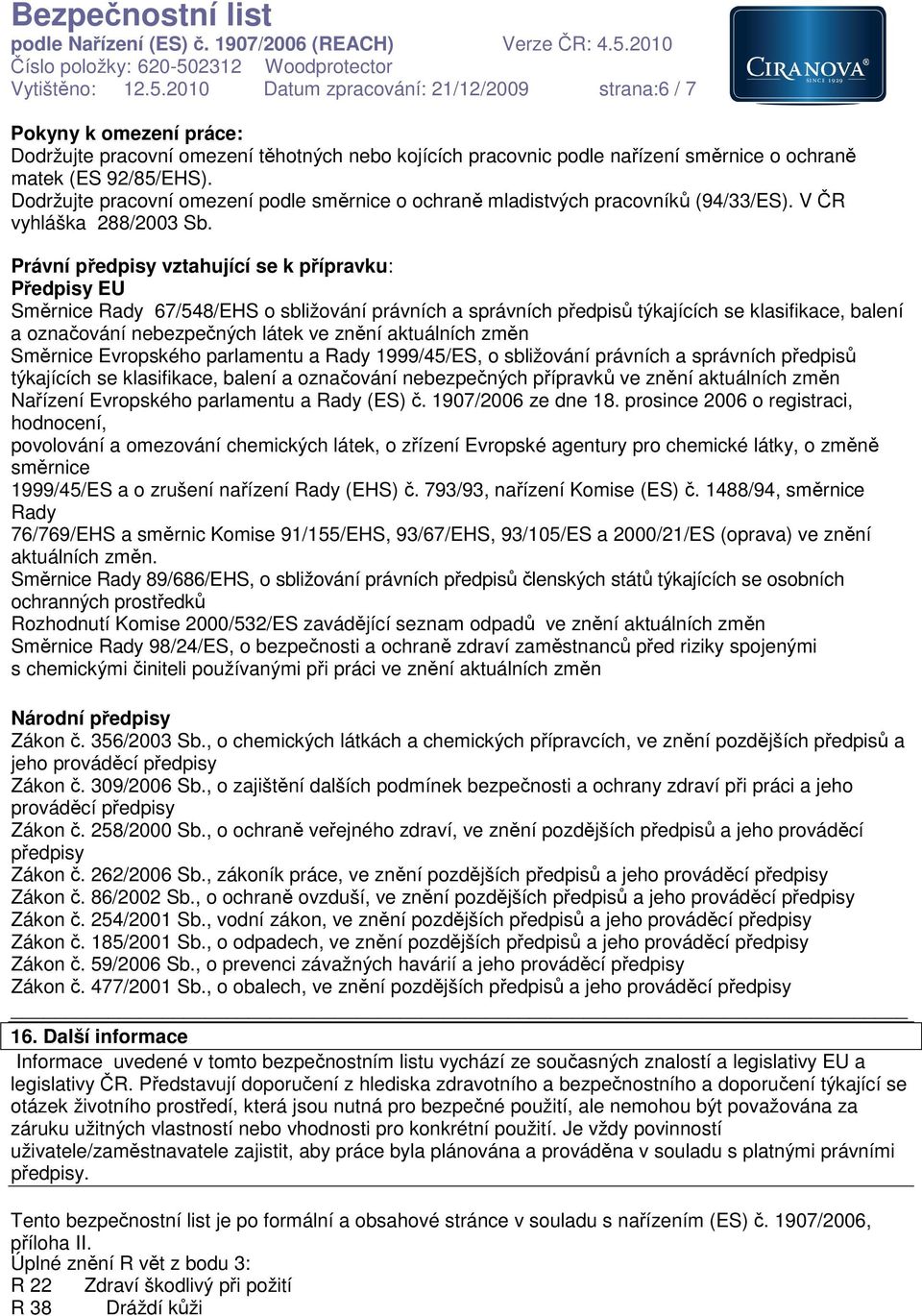 Dodržujte pracovní omezení podle směrnice o ochraně mladistvých pracovníků (94/33/ES). V ČR vyhláška 288/2003 Sb.