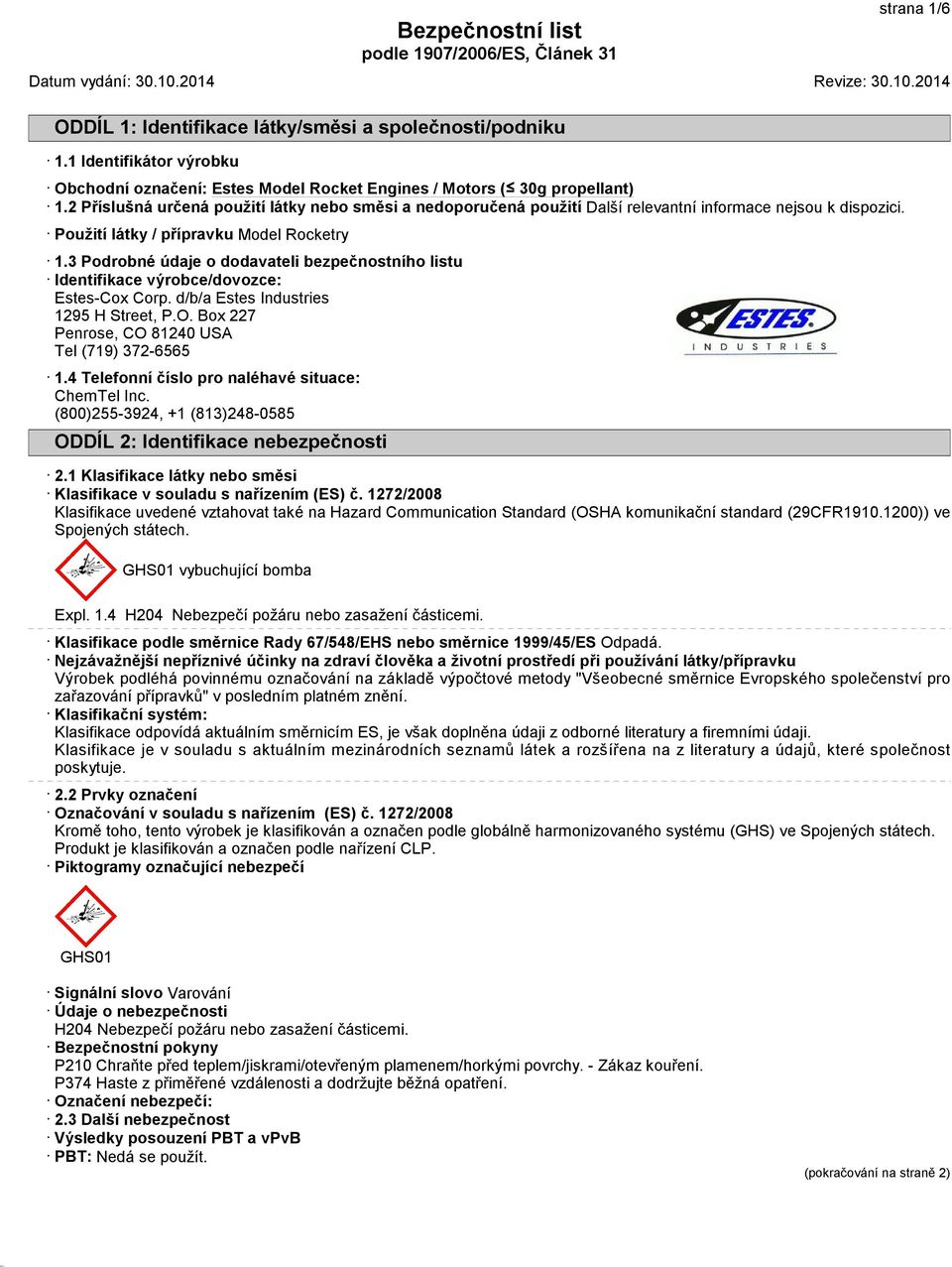 3 Podrobné údaje o dodavateli bezpečnostního listu Identifikace výrobce/dovozce: Estes-Cox Corp. d/b/a Estes Industries 1295 H Street, P.O. Box 227 Penrose, CO 81240 USA Tel (719) 372-6565 1.