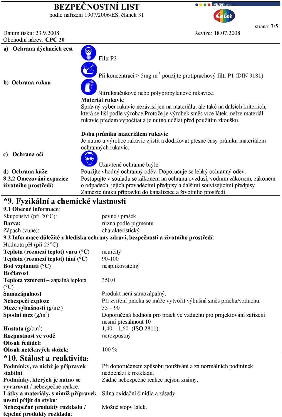 Materiál rukavic Správný výběr rukavic nezávisí jen na materiálu, ale také na dalších kriteriích, která se liší podle výrobce.