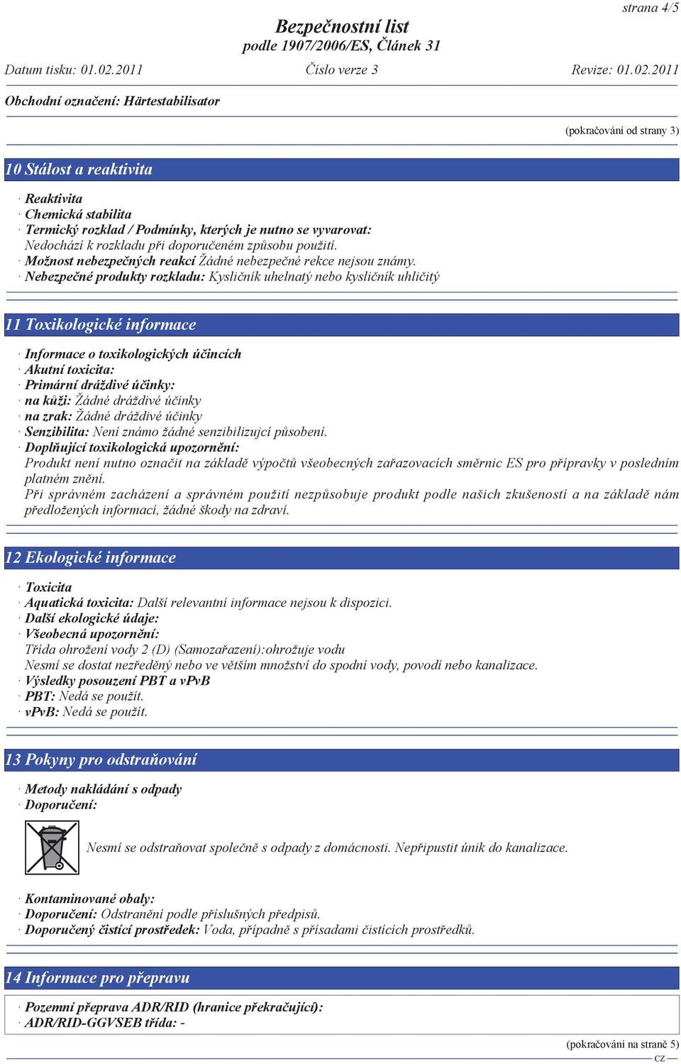 Nebezpe né produkty rozkladu: Kysli ník uhelnatý nebo kysli ník uhli itý 11 Toxikologické informace Informace o toxikologických ú incích Akutní toxicita: Primární dráždivé ú inky: na k ži: Žádné