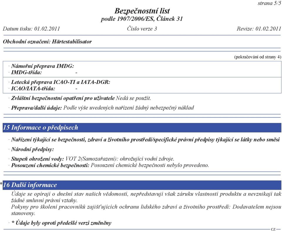 edí/specifické právní p edpisy týkající se látky nebo sm si Národní p edpisy: Stupe ohrožení vody: VOT 2(Samoza azení): ohrožující vodní zdroje.