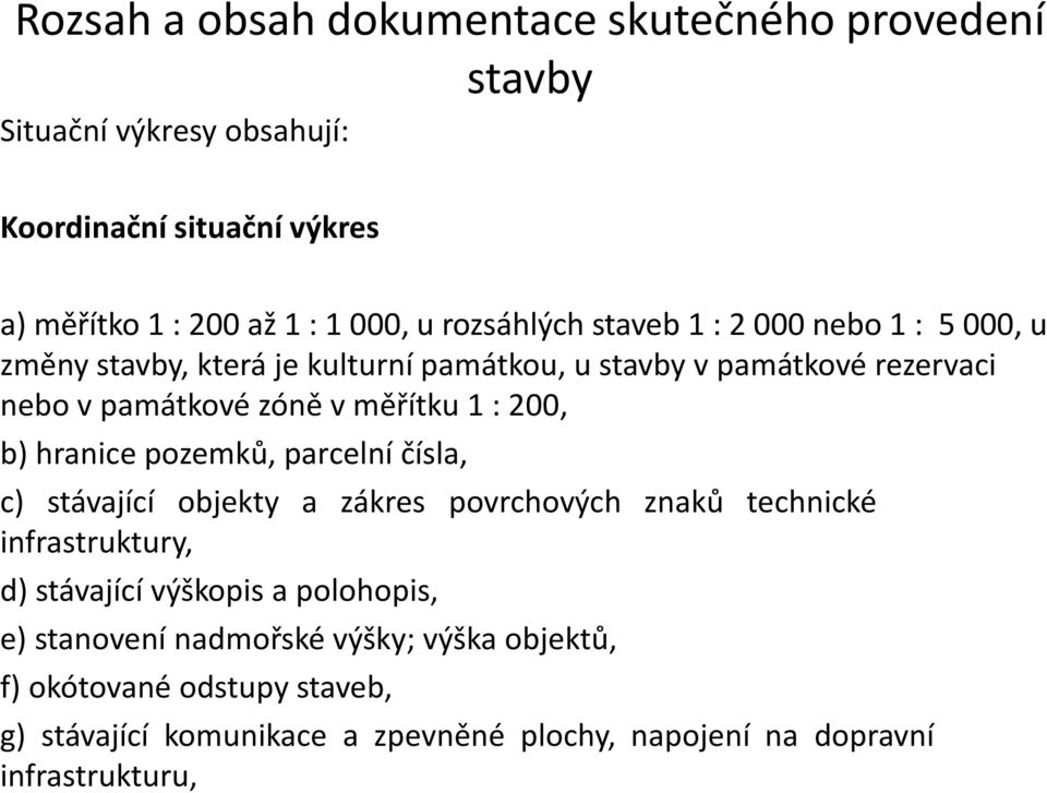 1 : 200, b) hranice pozemků, parcelní čísla, c) stávající objekty a zákres povrchových znaků technické infrastruktury, d) stávající výškopis a