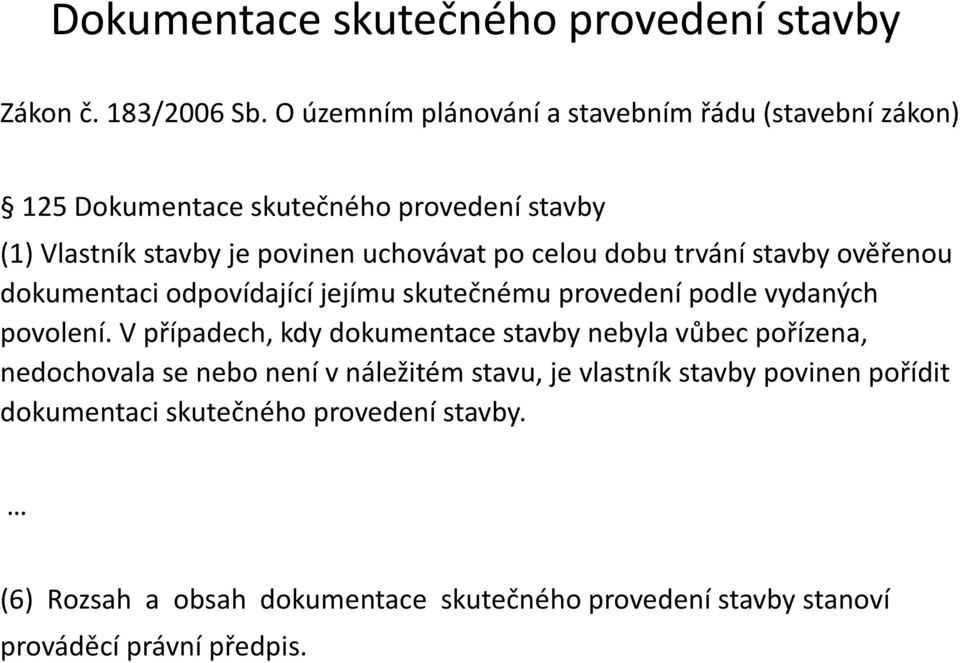 celou dobu trvání stavby ověřenou dokumentaci odpovídající jejímu skutečnému provedení podle vydaných povolení.