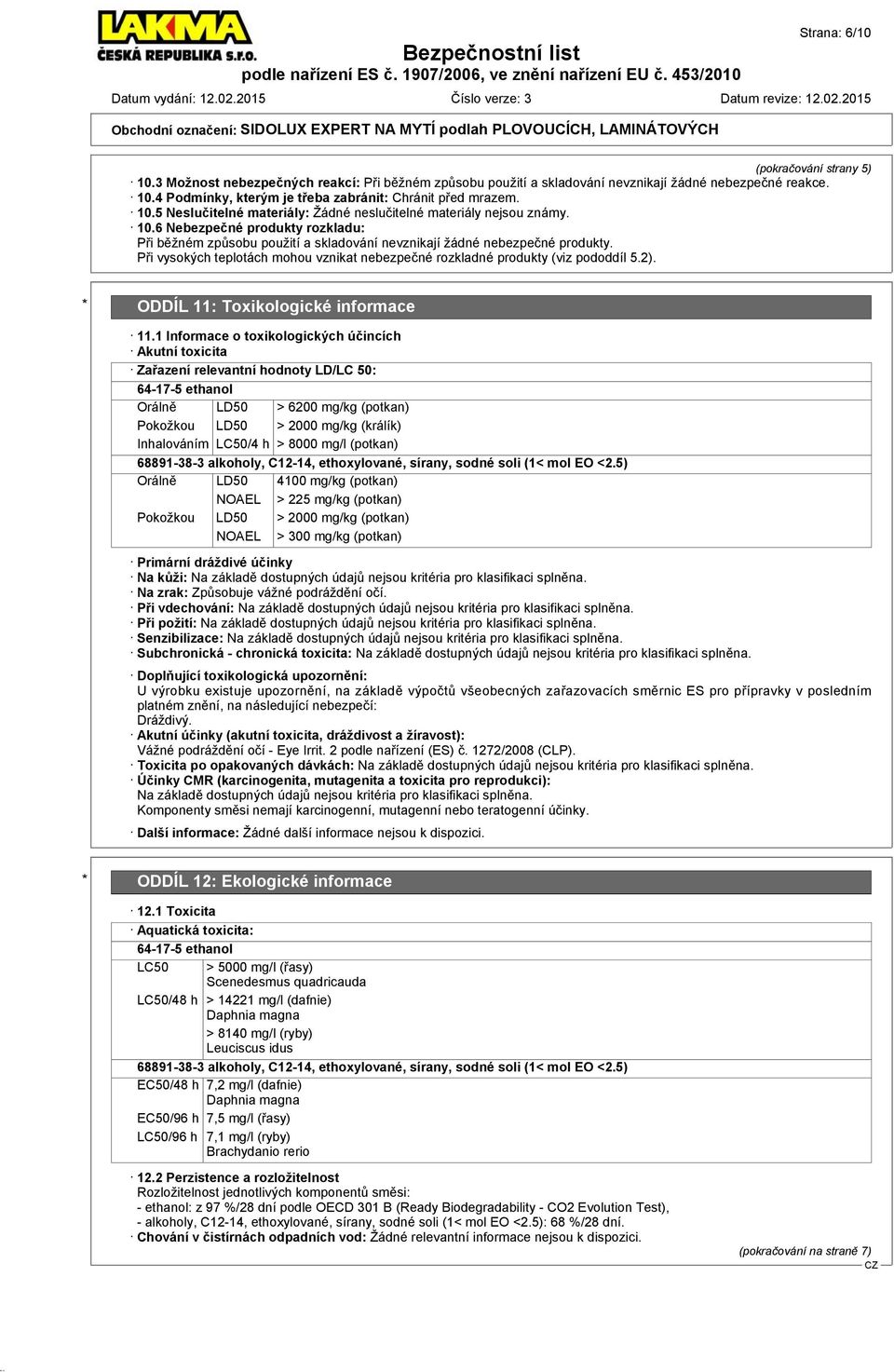 Při vysokých teplotách mohou vznikat nebezpečné rozkladné produkty (viz pododdíl 5.2). * ODDÍL 11: Toxikologické informace 11.