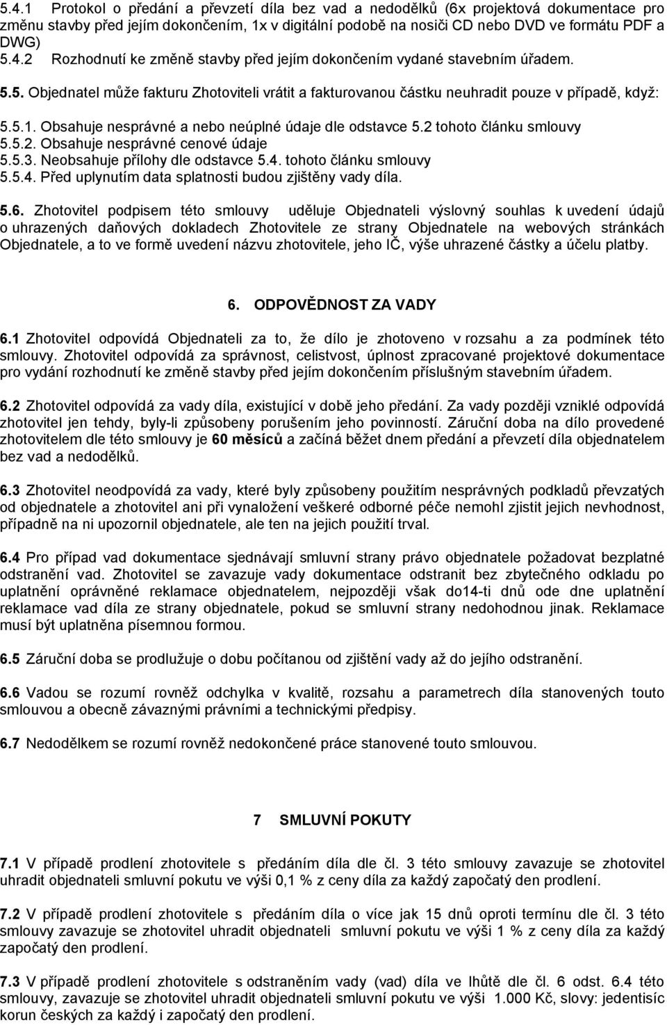 tohoto článku smlouvy 5.5.2. Obsahuje nesprávné cenové údaje 5.5.3. Neobsahuje přílohy dle odstavce 5.4. tohoto článku smlouvy 5.5.4. Před uplynutím data splatnosti budou zjištěny vady díla. 5.6.