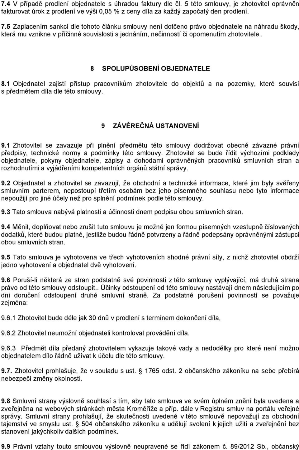 . 8 SPOLUPŮSOBENÍ OBJEDNATELE 8.1 Objednatel zajistí přístup pracovníkům zhotovitele do objektů a na pozemky, které souvisí s předmětem díla dle této smlouvy. 9 ZÁVĚREČNÁ USTANOVENÍ 9.