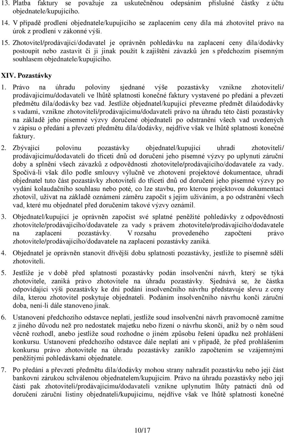 Zhotovitel/prodávající/dodavatel je oprávněn pohledávku na zaplacení ceny díla/dodávky postoupit nebo zastavit či ji jinak použít k zajištění závazků jen s předchozím písemným souhlasem