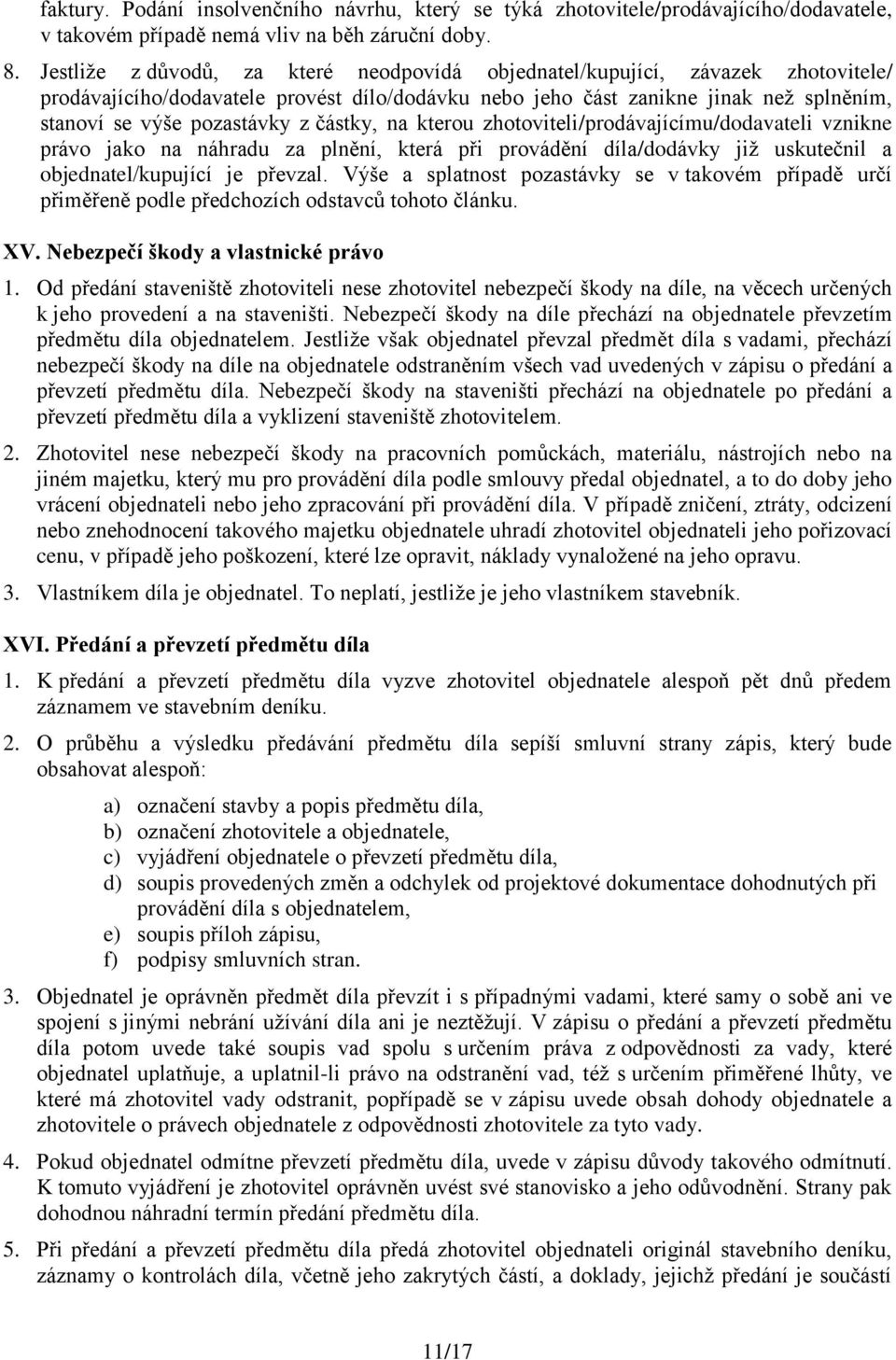 částky, na kterou zhotoviteli/prodávajícímu/dodavateli vznikne právo jako na náhradu za plnění, která při provádění díla/dodávky již uskutečnil a objednatel/kupující je převzal.