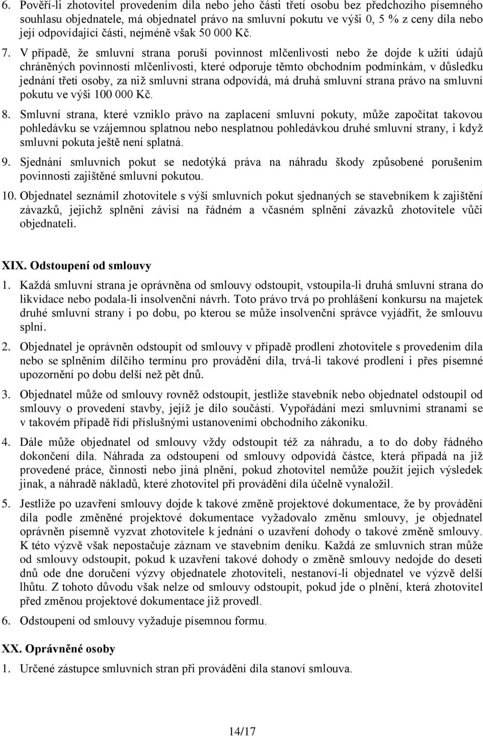 V případě, že smluvní strana poruší povinnost mlčenlivosti nebo že dojde k užití údajů chráněných povinností mlčenlivosti, které odporuje těmto obchodním podmínkám, v důsledku jednání třetí osoby, za