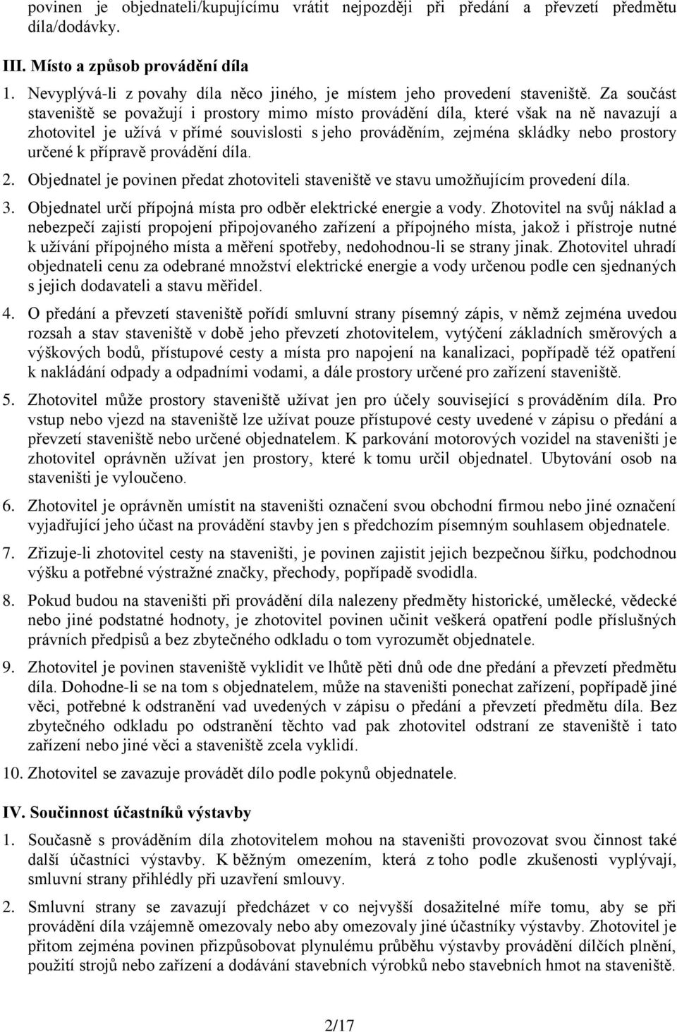 Za součást staveniště se považují i prostory mimo místo provádění díla, které však na ně navazují a zhotovitel je užívá v přímé souvislosti s jeho prováděním, zejména skládky nebo prostory určené k