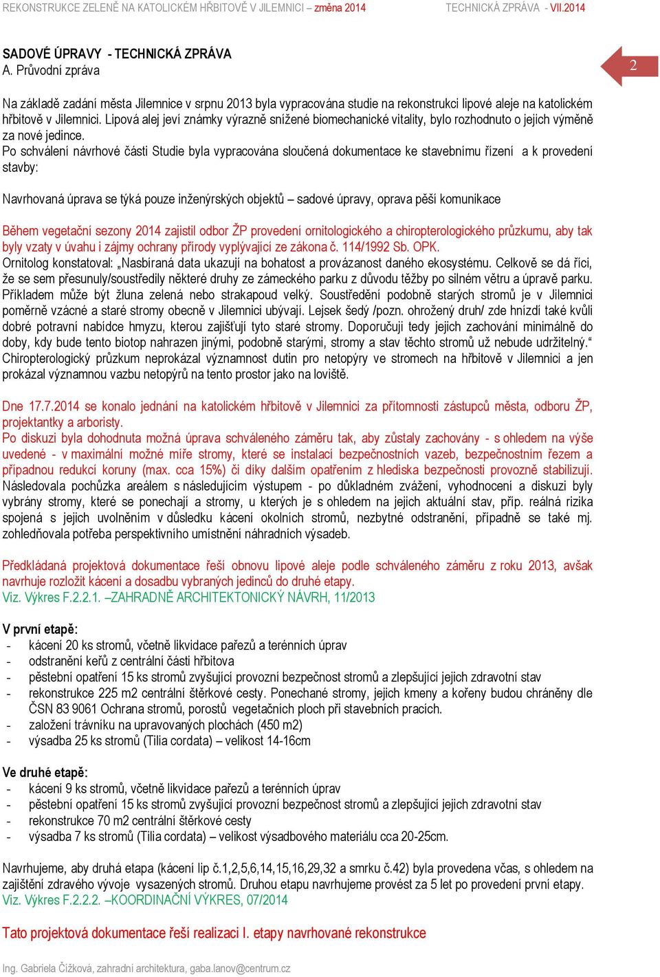 Po schválení návrhové části Studie byla vypracována sloučená dokumentace ke stavebnímu řízení a k provedení stavby: Navrhovaná úprava se týká pouze inženýrských objektů sadové úpravy, oprava pěší