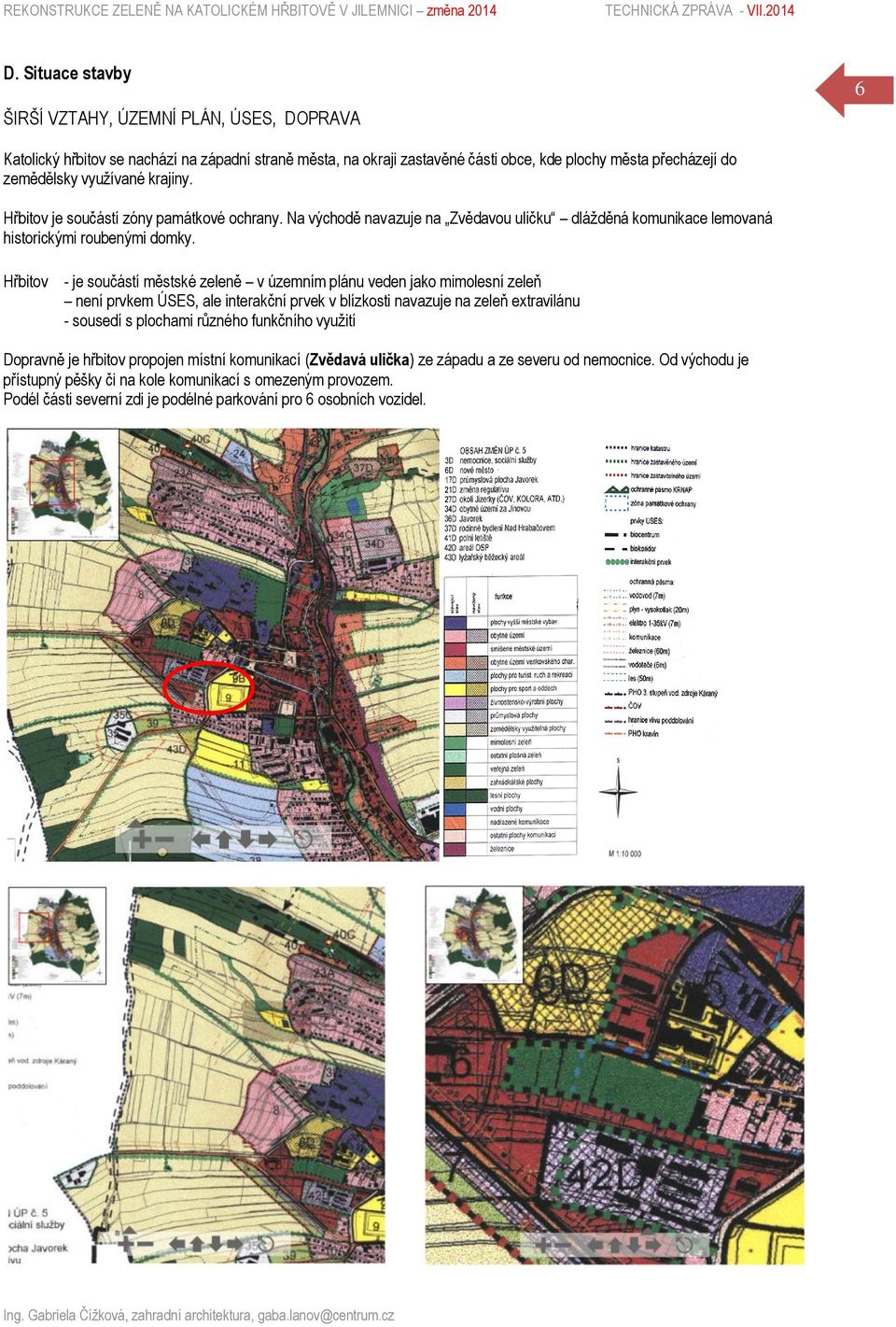 Hřbitov - je součástí městské zeleně v územním plánu veden jako mimolesní zeleň není prvkem ÚSES, ale interakční prvek v blízkosti navazuje na zeleň extravilánu - sousedí s plochami různého funkčního