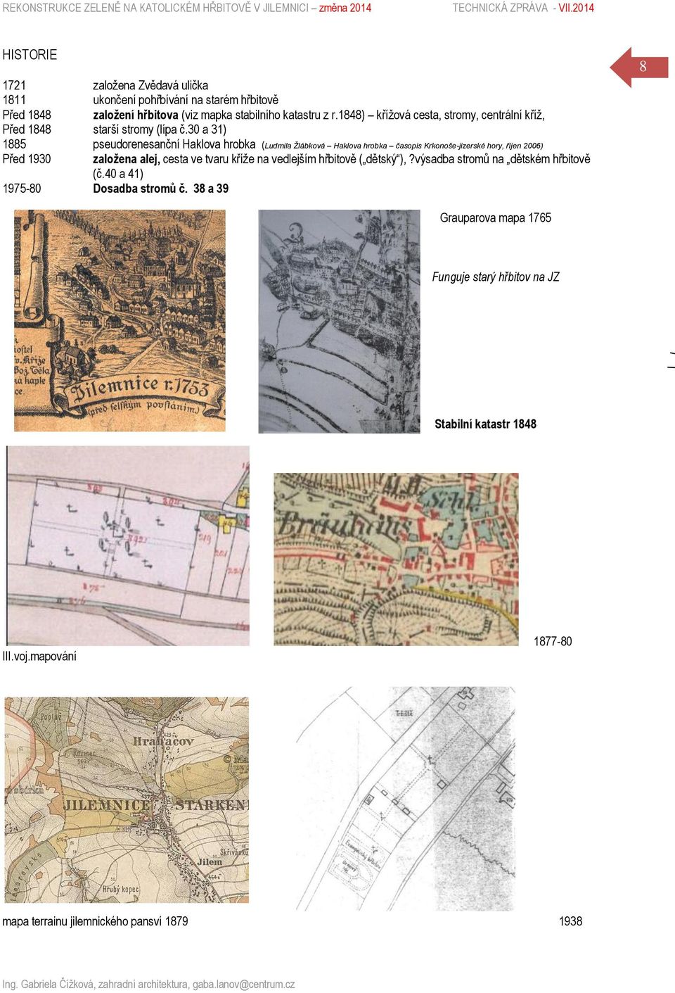 30 a 31) 1885 pseudorenesanční Haklova hrobka (Ludmila Žlábková Haklova hrobka časopis Krkonoše-jizerské hory, říjen 2006) Před 1930 založena alej, cesta ve