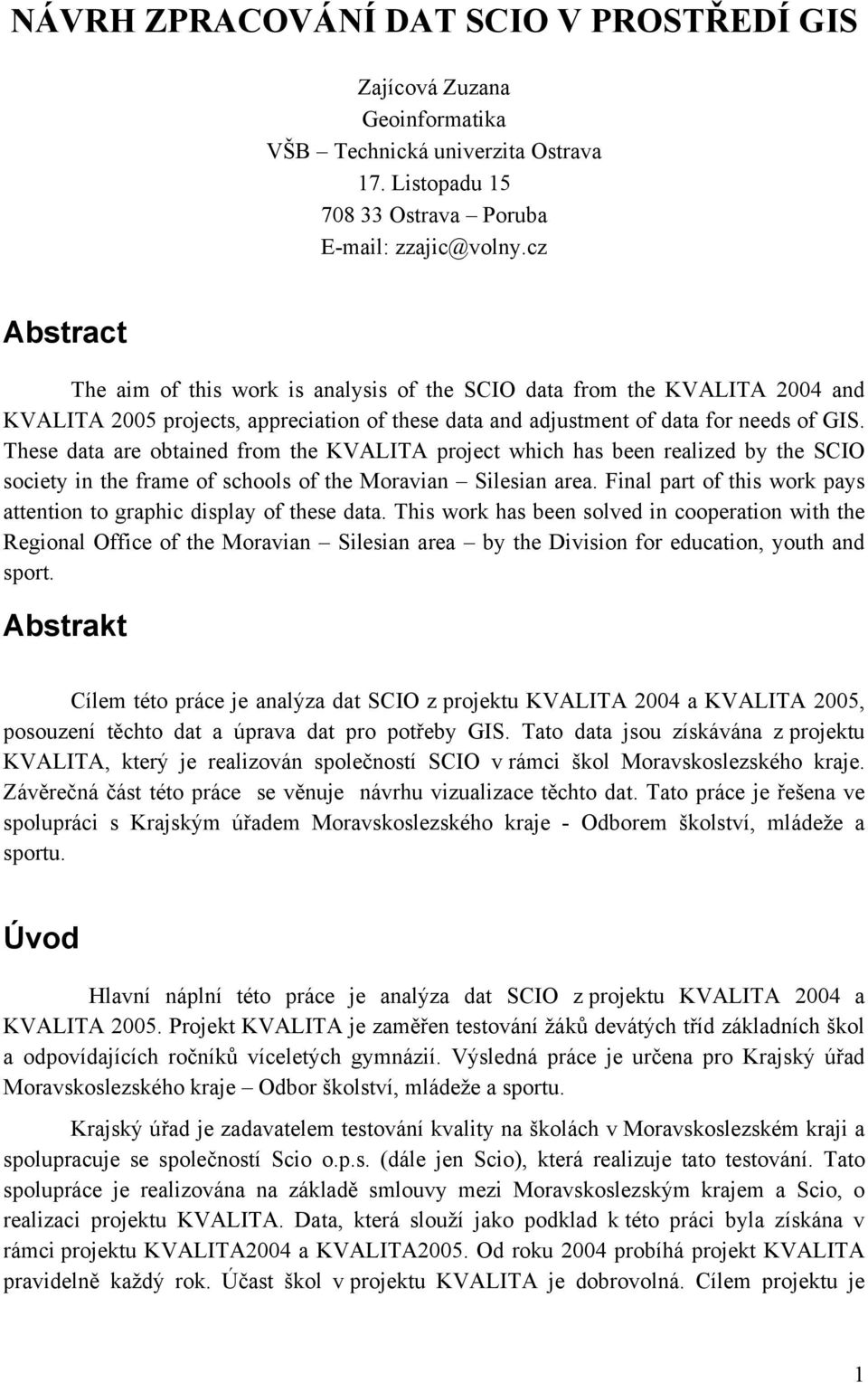 These data are obtained from the KVALITA project which has been realized by the SCIO society in the frame of schools of the Moravian Silesian area.