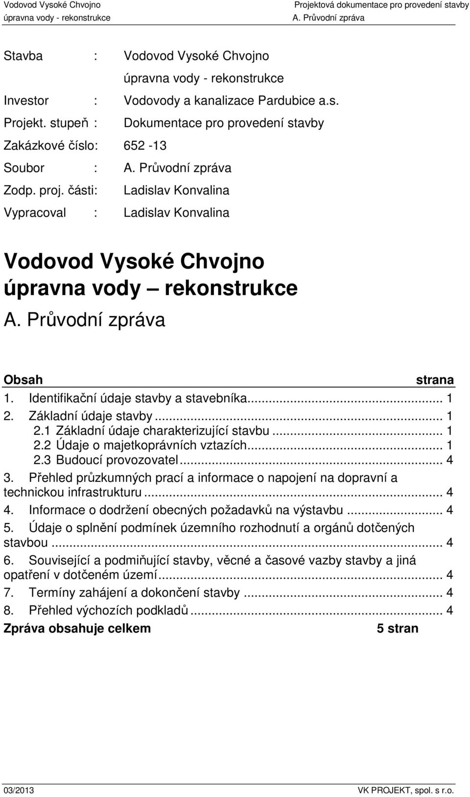 Základní údaje stavby... 1 2.1 Základní údaje charakterizující stavbu... 1 2.2 Údaje o majetkoprávních vztazích... 1 2.3 Budoucí provozovatel... 4 3.